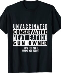 Unvaccinated Conservative Meat Eating Gun Owner Tee Shirt