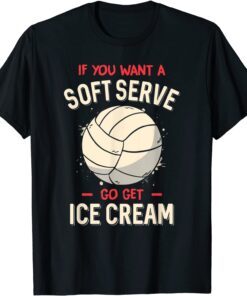 Volleyball If You Want A Soft Serve Volleyball Tee Shirt