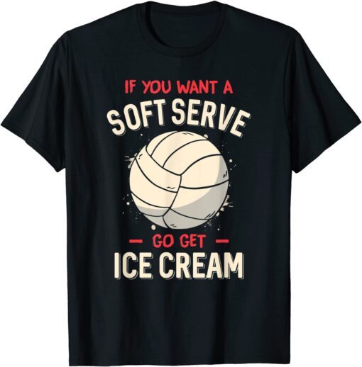 Volleyball If You Want A Soft Serve Volleyball Tee Shirt