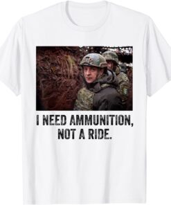 Volodymyr Zelensky I Need Ammunition, Not A Ride Ukraine Peace Ukraine T-Shirt