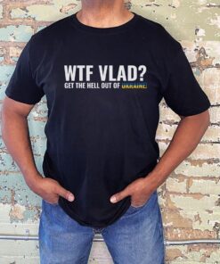WTF Vlad Stand with Ukraine Anti-Putin Tee Shirt