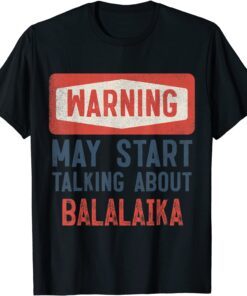 Warning May Start Talking About balalaika Tee Shirt