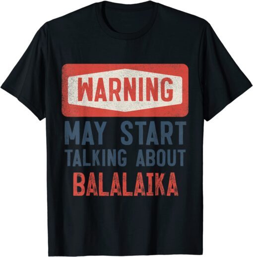 Warning May Start Talking About balalaika Tee Shirt