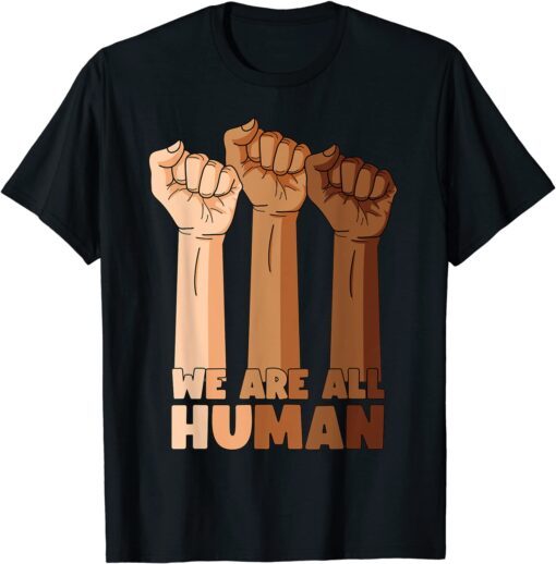 We Are All Human Black Is Beautiful Black History Month Gift Shirt