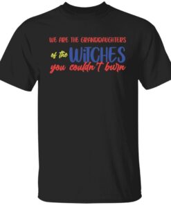 We are the granddaughters of the witches you couldn’t burn Tee shirtWe are the granddaughters of the witches you couldn’t burn Tee shirt