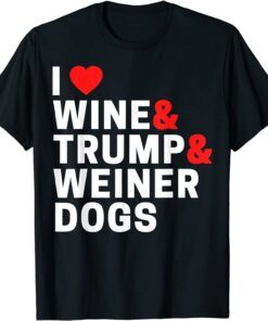 Weenie Dog I Love Wine Trump And Weiner Dogs Tee Shirt