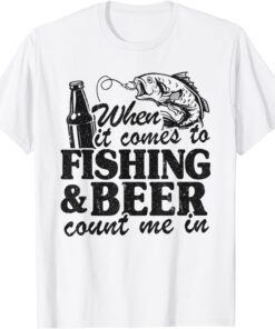 When It Comes To Fishing & Beer Count Me In Fishing Tee Shirt