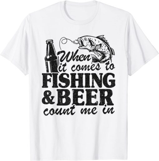 When It Comes To Fishing & Beer Count Me In Fishing Tee Shirt