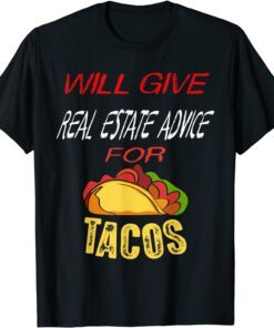Will Give Real Estate Advice For Tacos Tee Shirt