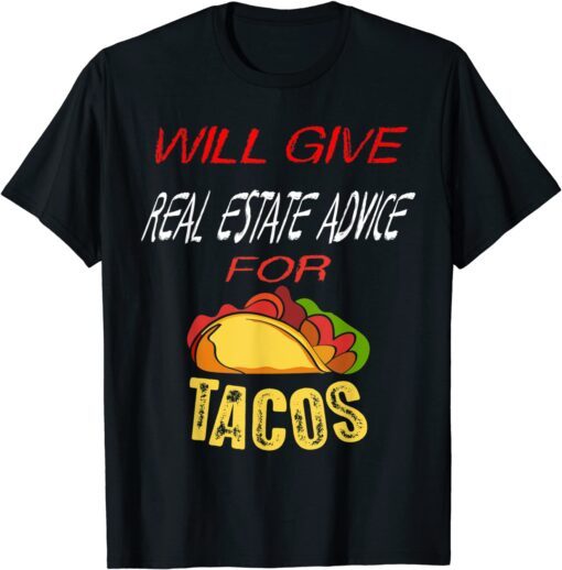 Will Give Real Estate Advice For Tacos Tee Shirt