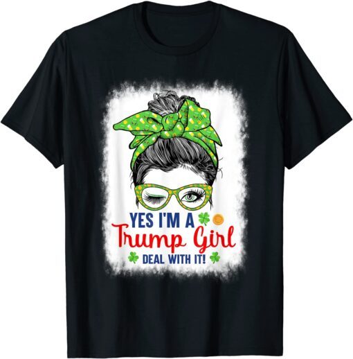 Yes I’m A Trump Girl Deal With It Messy Bun St Patrick's Day Tee Shirt