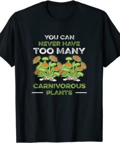 You Can Never Have Too Many Carnivorous Plants Venus Flytrap Tee Shirt