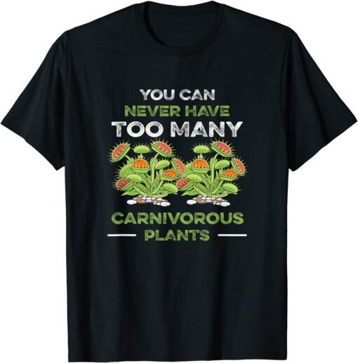 You Can Never Have Too Many Carnivorous Plants Venus Flytrap Tee Shirt