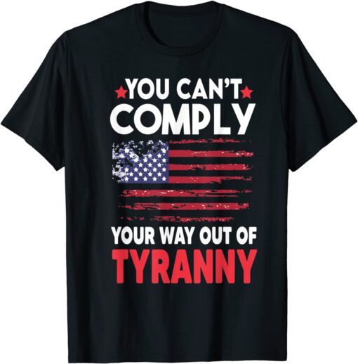 You Can't Comply Your Way Out Of Tyranny Tee Shirt