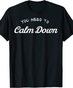 You Need To Calm Down Tee Shirt