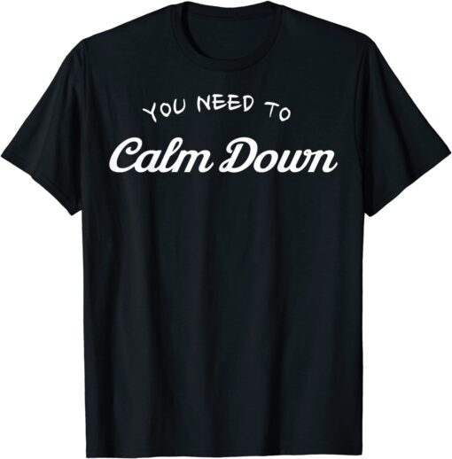 You Need To Calm Down Tee Shirt