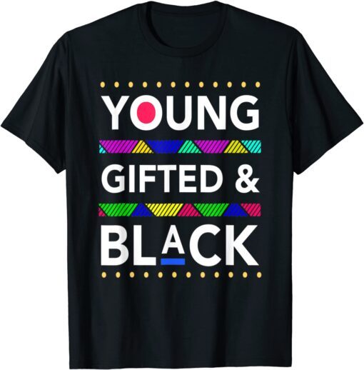 Young Gifted Black4 Black Girl Magic And Black History Tee Shirt