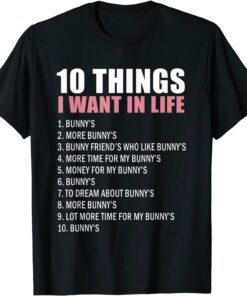 10 Things I Wont In Life Bunny Bunnie Rabbit Bunny Tee Shirt