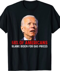 68% Of Americans Blame Biden For Gas Prices Joe Biden Tee Shirt