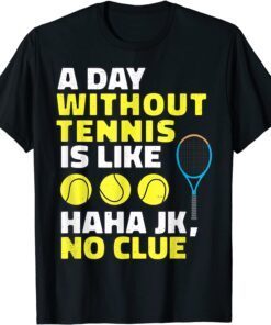 A Day Without Tennis Is Like, Tennis Lover Player Tee Shirt