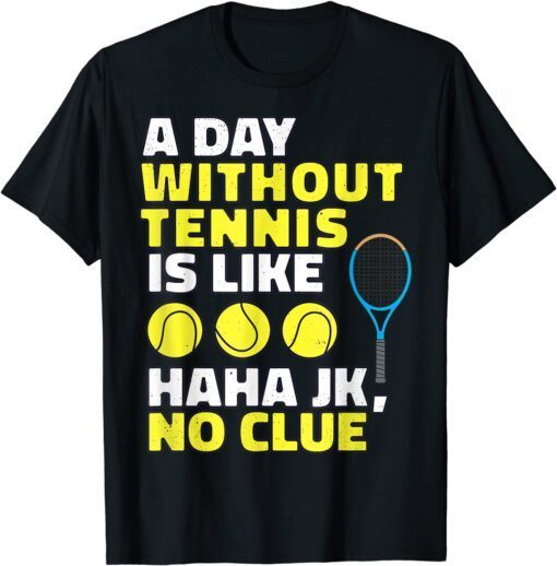 A Day Without Tennis Is Like, Tennis Lover Player Tee Shirt