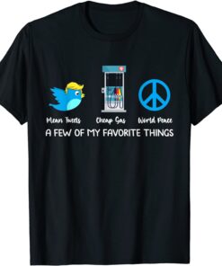 A Few Of My Favorite Things Mean Tweets Cheap Gas 2024 Trump Tee Shirt