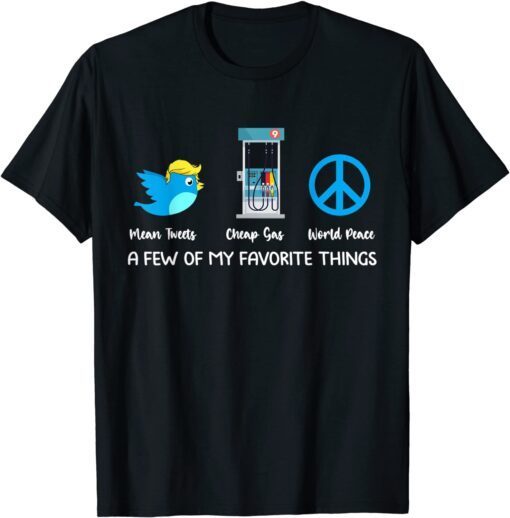 A Few Of My Favorite Things Mean Tweets Cheap Gas 2024 Trump Tee Shirt