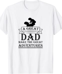 A Great Dad Make The Great Adventures, Dad Hold Baby Tee Shirt