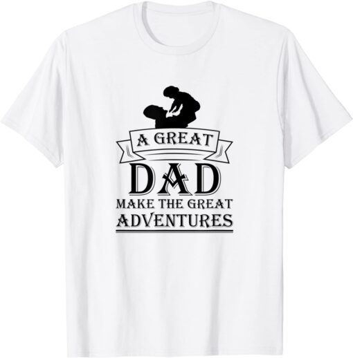 A Great Dad Make The Great Adventures, Dad Hold Baby Tee Shirt