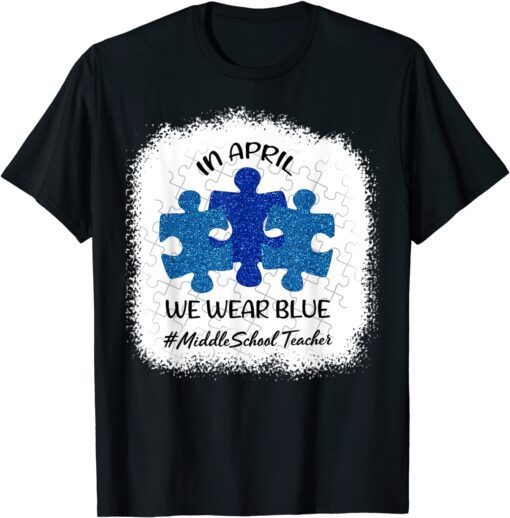 AUTISM AWARENESS In April We wear Blue Middle School Teacher Tee Shirt