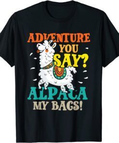 Adventure You Day Alpaca My Bags Crazy & Hilarious Tee Shirt