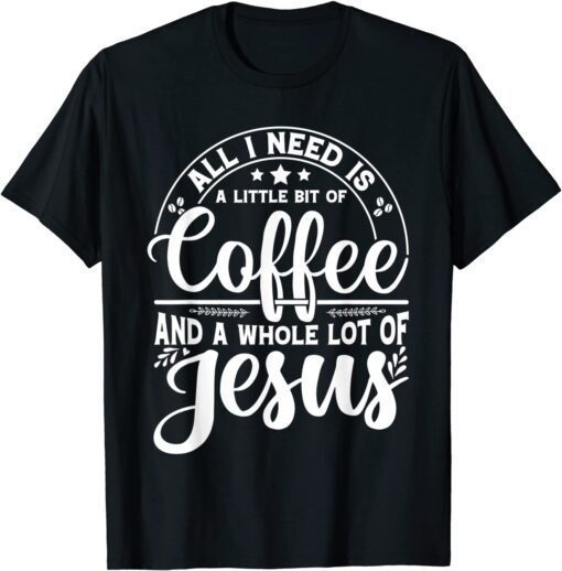 All I Need Is Coffee And Jesus Proud Christian Church Easter Tee Shirt