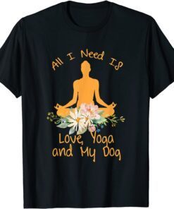 All I Need Is Love And Yoga And A Dog Awesome Yoga Lovers Tee Shirt