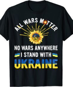 All Wars Matter No Wars Anywhere We Stand With Ukraine Flag Peace Ukraine T-Shirt