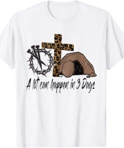 Alot Can Happen In 3 Days, Hallelujah Easter Tee Shirt