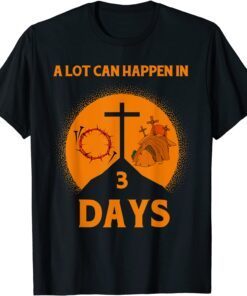 Alot Can Happen In 3 Days,Hallelujah Easter Tee Shirt