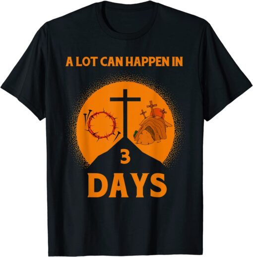 Alot Can Happen In 3 Days,Hallelujah Easter Tee Shirt