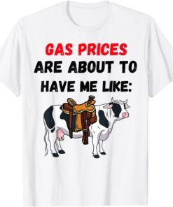 American Cow Gas Prices Are About To Have Me Like Cow Tee Shirt