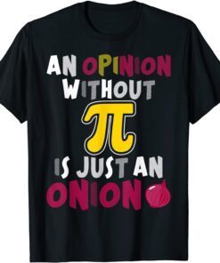 An Opinion Without PI Is Just An Onion Math Meme PI Tee Shirt