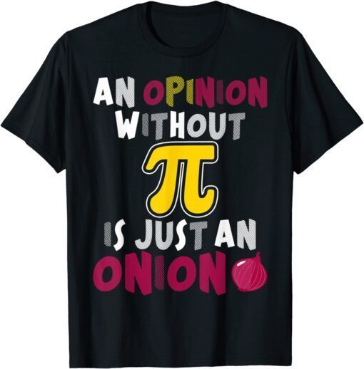 An Opinion Without PI Is Just An Onion Math Meme PI Tee Shirt