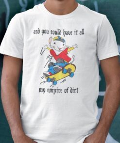 And You Could Have It All My Empire Of Dirt Tee Shirt