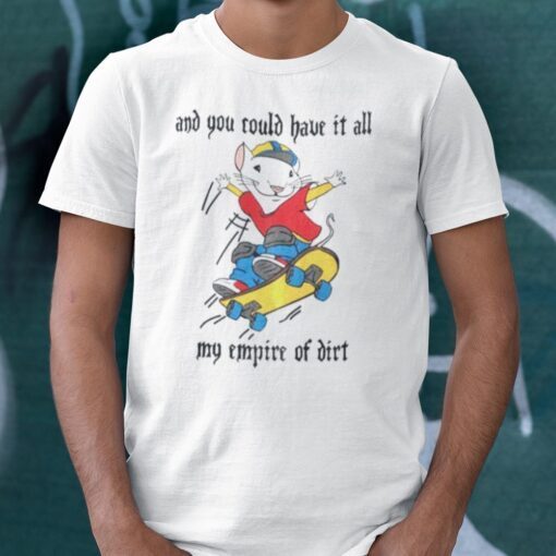 And You Could Have It All My Empire Of Dirt Tee Shirt