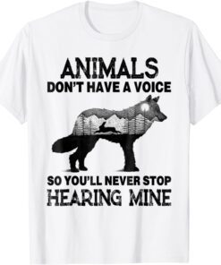 Animals Don't Have A Voice So You'll Never Stop Hearing Mine Tee Shirt