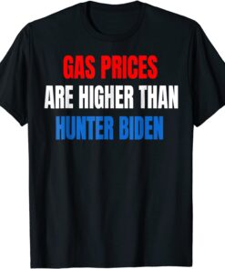 Anti Joe Biden Gas Prices are Higher Than Hunter T-Shirt