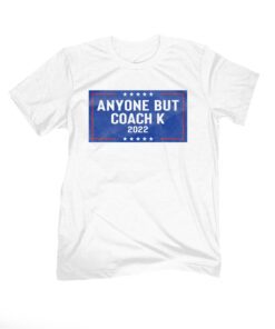 Anyone But Coach K 2022 Tee Shirt