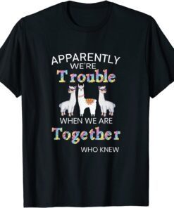 Apparently We re Trouble When We Are Together Llama Alpaca Tee Shirt