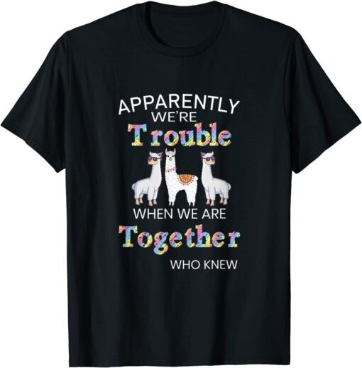 Apparently We re Trouble When We Are Together Llama Alpaca Tee Shirt