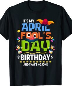 April Fool's Day, It's My April Fool's Day Birthday Tee Shirt