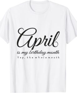 April Is My Birthday Month Yep The Whole Month shoes T-Shirt