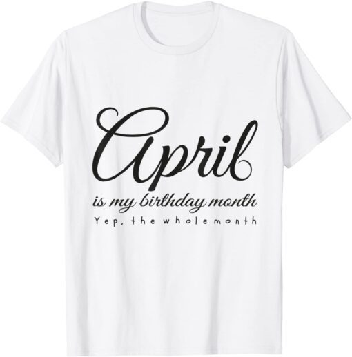 April Is My Birthday Month Yep The Whole Month shoes T-Shirt